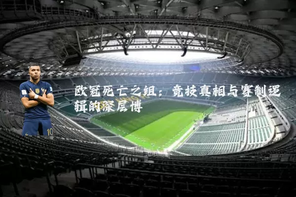欧冠死亡之组：竞技真相与赛制逻辑的深层博弈