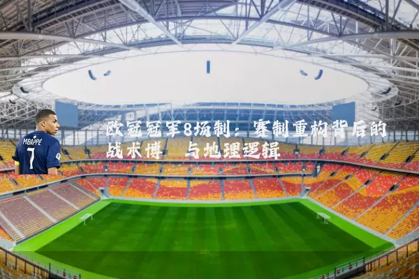 欧冠冠军8场制：赛制重构背后的战术博弈与地理逻辑