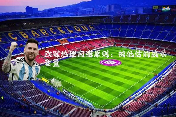 欧冠地理回避原则：被低估的战术变量