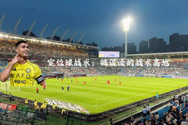 定位球战术:被误读的战术高地