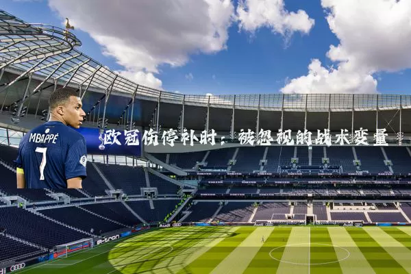 欧冠伤停补时：被忽视的战术变量